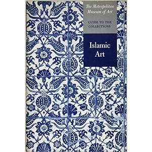 Islamic Art. The Metropolitan Museum of Art Guide to the Collections.