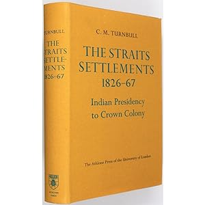 The Straits Settlements, 1826-67. Indian Presidency to Crown Colony.