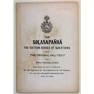 The Solasapanha. The Sixteen Series of Questions, with the original Pali text and Thai translatio...