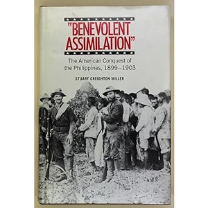 Benevolent Assimilation. The American Conquest of the Philippines, 1899-1903.