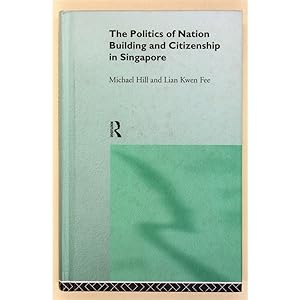 The Politics of Nation Building and Citizenship in Singapore.