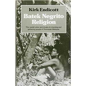 Batek Negrito Religion. The World-View and Rituals of a Hunting and Gathering People of Peninsula...