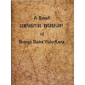 A small comparative vocabulary of Bongo Baka Yulu Kara.