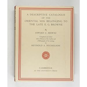 A Descriptive Catalogue of the Oriental Mss. belonging to the late E.G. Browne. Completed and edi...