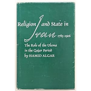 Religion and State in Iran 1785-1906. The role of the Ulama in the Qajar period.