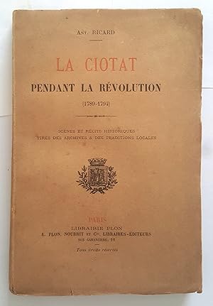 La Ciotat pendant la Révolution (1789-1794). Scènes et récits historiques tirés des archives & de...