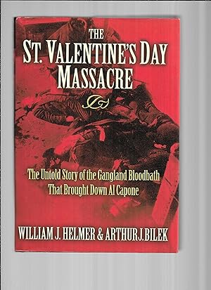 THE ST. VALENTINE'S DAY MASSACRE: The Untold Story Of The Gangland Bloodbath That Brought Down Al...