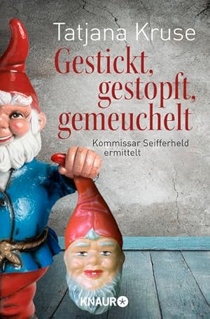 Gestickt, gestopft, gemeuchelt : Kommissar Seifferheld ermittelt ; Kriminalroman. Tatjana Kruse