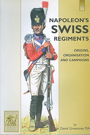Napoleon's Swiss Regiments - Origins, Organisation and Campaigns