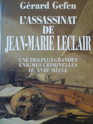 L'assassinat de Jean-Marie Leclair. Récit. Une des plus grandes énigmes criminelles du XVIIIe siè...