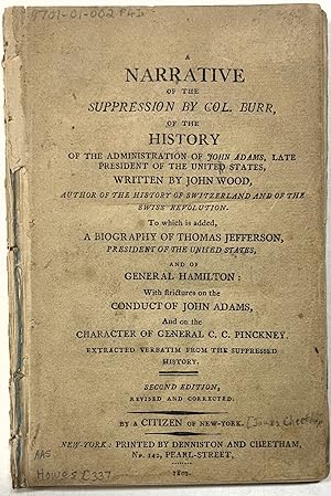 A NARRATIVE OF THE SUPPRESSION BY COL. BURR, OF THE HISTORY OF THE ADMINISTRATION OF JOHN ADAMS, ...