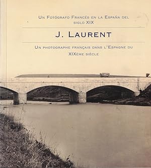 J.Laurent: Un Fotografo Frances en la Espana del Siglo XIX/ Un Photogrpahe Francais Dans L'Espagn...