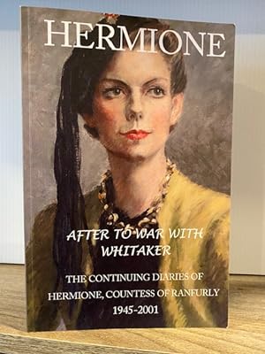 HERMIONE AFTER TO WAR WITH WHITAKER: THE CONTINUING DIARIES OF HERMIONE, COUNTESS OF RANFURLY 194...
