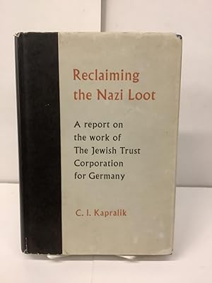 Reclaiming the Nazi Loot; A Report on the Work of the Jewish Trust Corporation for Germany