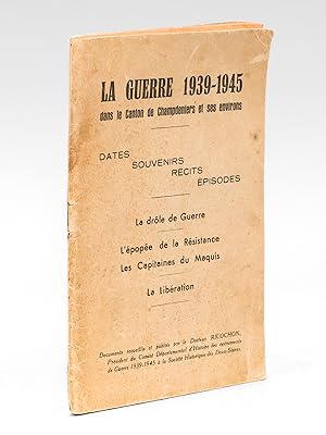 La guerre 1939-1945 dans le Canton de Champdeniers et ses environs. Dates Souvenirs Récits Episod...