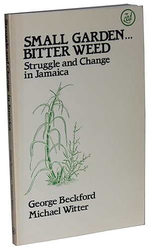 Small Garden. Bitter Weed The Political Economy of Struggle and Change in Jamaica