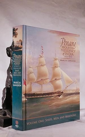 PENANG. The Fourth Presidency of India 1805- 1830. Volume One. Ships, Men & Mansions