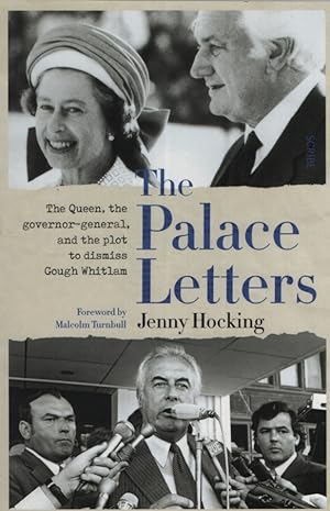 THE PALACE LETTERS : THE QUEEN, THE GOVERNOR-GENERAL, AND THE PLOT TO DISMISS GOUGH WHITLAM