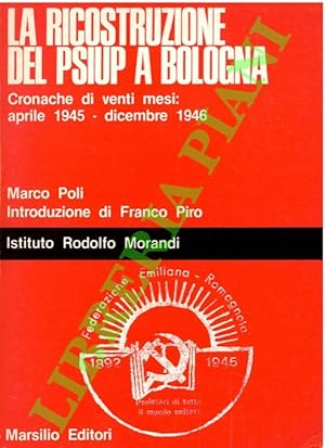 La ricostruzione del PSIUP a Bologna. Cronache di venti mesi: aprile 1945 - dicembre 1946. Introd...