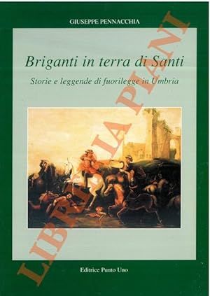 Briganti in terra di Santi. Storie e leggende di fuorilegge in Umbria.
