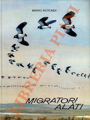 Migratori alati. Le migrazioni degli uccelli in relazione all'esercizio della caccia e dell'uccel...