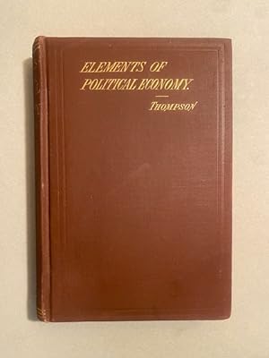 ELEMENTS of POLITICAL ECONOMY, with SPECIAL REFERENCE to the INDUSTRIAL HISTORY of NATIONS