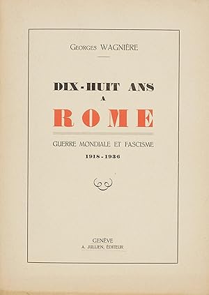 Dix-huit ans à Rome - guerre mondiale et fascisme 1918-1936 - Wagnière