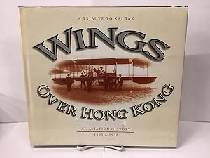 Wings Over Hong Kong; An Aviation History 1891-1998; A Tribute to Kai Tak