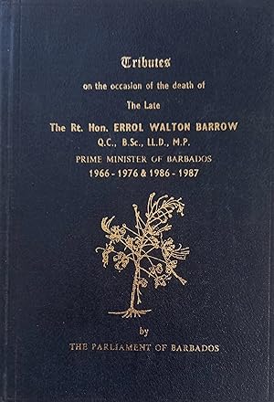 Tributes on the Occasion of the Death of the Late, the Rt. Hon. Errol Walton Barrow, Q.C., B.Sc.,...