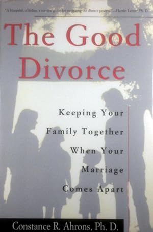 The Good Divorce: Keeping Your Family Together When Your Marriage Comes Apart