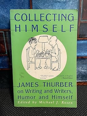 Collecting Himself James Thurber on Writing and Writers, Humor and Himself