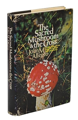 The Sacred Mushroom & the Cross: A Study of the Nature and Origins of Christianity within the Fer...