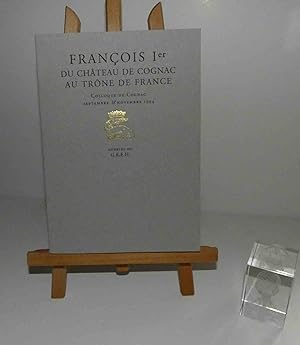 François 1er du château de Cognac au trône de France. Colloque de Cognac septembre & novembre 199...