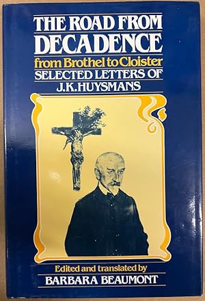 The Road from Decadence: From Brothel to Cloister, Selected Letters of J. K. Huysmans