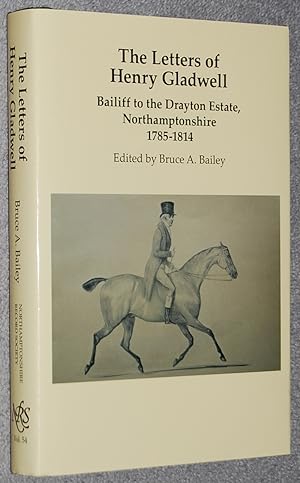 The letters of Henry Gladwell : bailiff to the Drayton Estate, Northamptonshire 1785-1814 (Public...