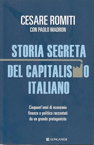 Storia segreta del capitalismo italiano cinquant'anni di economia, finanza e politica raccontati ...
