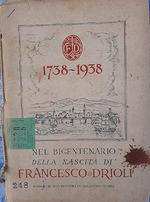 1738-1938 NEL BICENTENARIO DELLA NASCITA DI FRANCESCO DRIOLI FONDATORE DELL'INDUSTRIA DEL MARASCH...