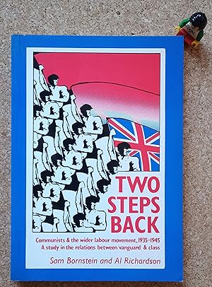 Two Steps Back Communists and the Wider Labour Movvement 1935-1945 A Study in the Relations Betwe...