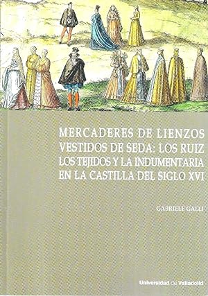 Mercaderes de lienzos vestidos de seda: los Ruiz. Los tejidos y la indumentaria en la Castilla de...