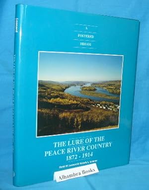A Fostered Dream : The Lure of the Peace River Country 1872-1914