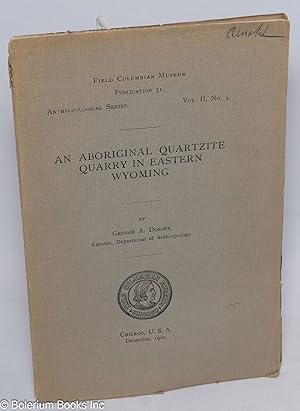 An Aboriginal Quartzite Quarry in Eastern Wyoming. Anthropological Series, Vol. II, No. 4