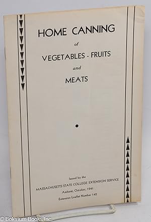 Home Canning of Vegetables - Fruits - and Meats. Issued by the Massachusetts State College Extens...