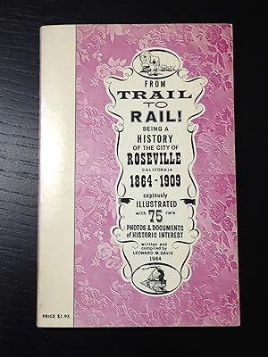 From Trail to Rail! Being A History of the City of Roseville California 1864-1909 Copiously Illus...