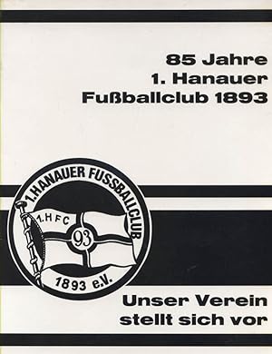 85 Jahre 1. Hanauer Fussball-Club 1893 : unser Verein stellt sich vor