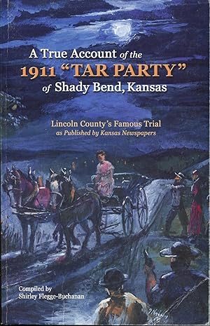 A True Account of the 1911 'Tar Party' of Shady Bend, Kansas; Lincoln County's famous trial as pu...