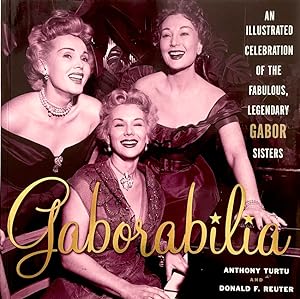 Gaborabilia: An Illustrated Celebration of the Fabulous, Legendary Gabor Sisters