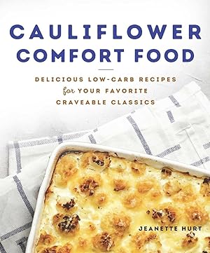 Cauliflower Comfort Food: Delicious Low-Carb Recipes for Your Favorite Craveable Classics