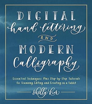 Digital Hand Lettering and Modern Calligraphy: Essential Techniques Plus Step-by-Step Tutorials f...