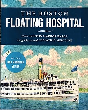 THE BOSTON FLOATING HOSPITAL - HOW A BOSTON HARBOR BARGE CHANGED THE COURSE OF PEDIATRIC MEDICINE...