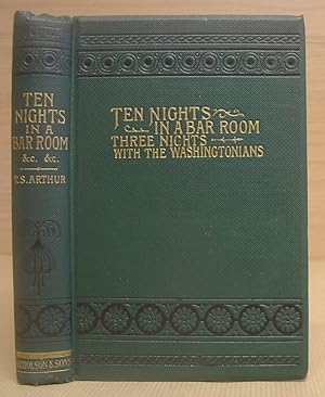Ten Nights In A Bar Room, And What I Saw There ; And Three Nights With The Washingtonians